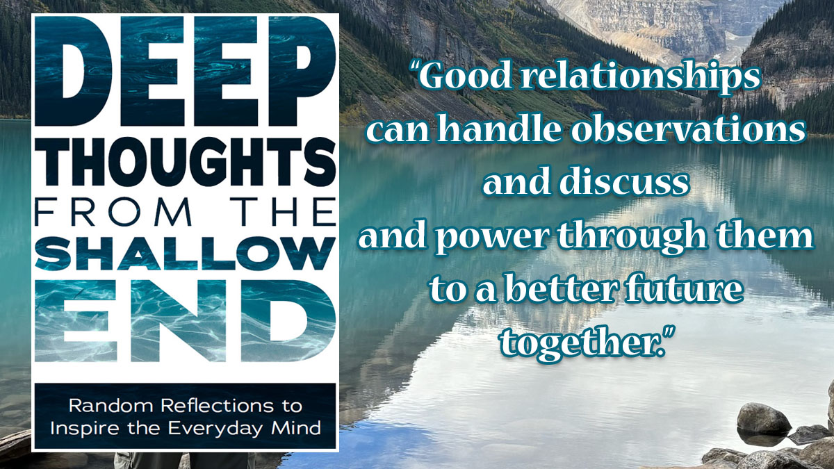 Snippet from Deep Thoughts From The Shallow End: "Good relationships can power through observations"